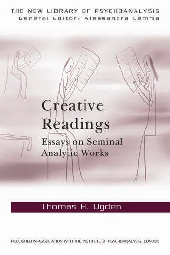 Cover of the first edition of Creative Readings: Essays on Seminal Analytic Works by Thomas H. Ogden (Routledge, New Library of Psychoanalysis, 2012)